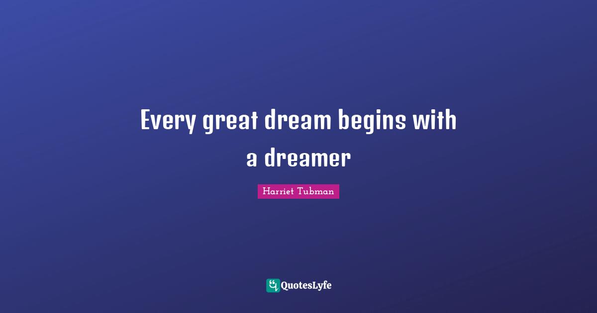 Every great dream begins with a dreamer