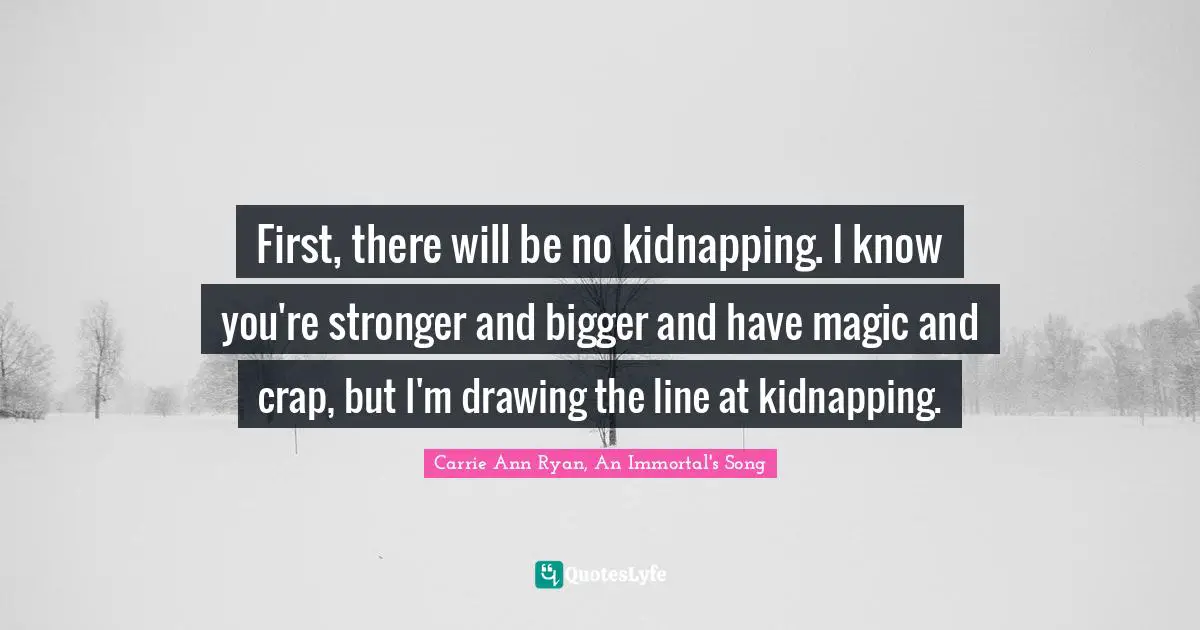 First, there will be no kidnapping. I know you're stronger and bigger and have magic and crap, but I'm drawing the line at kidnapping.
