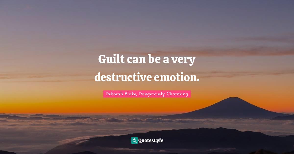 Guilt can be a very destructive emotion.