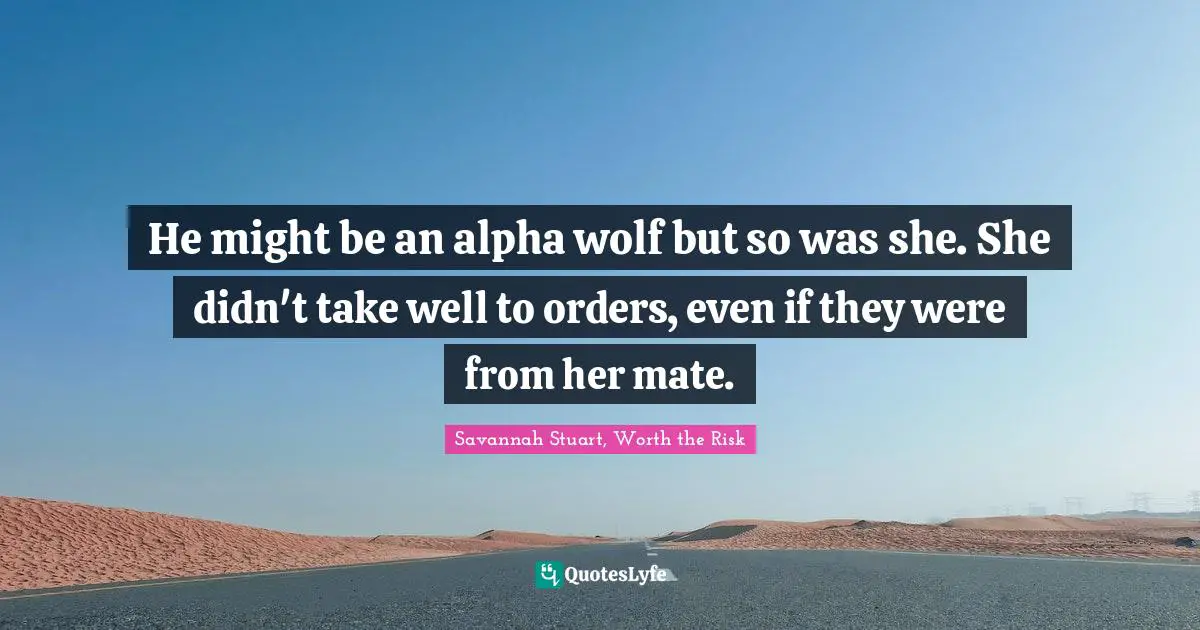 He might be an alpha wolf but so was she. She didn't take well to orders, even if they were from her mate.