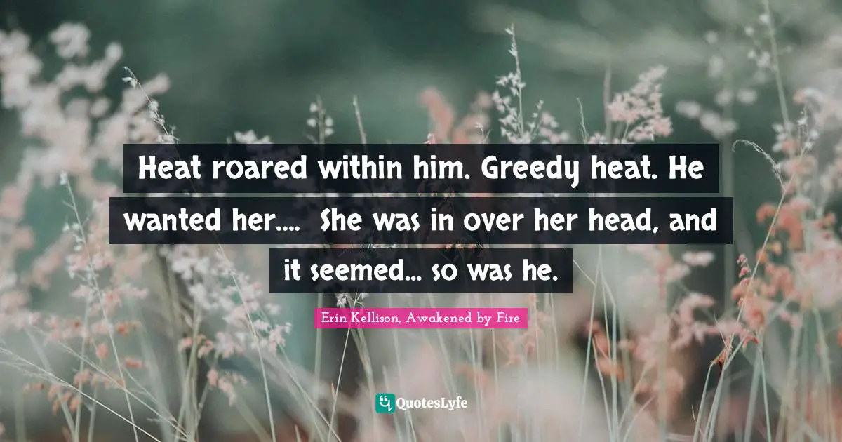 Heat roared within him. Greedy heat. He wanted her....	She was in over her head, and it seemed... so was he.