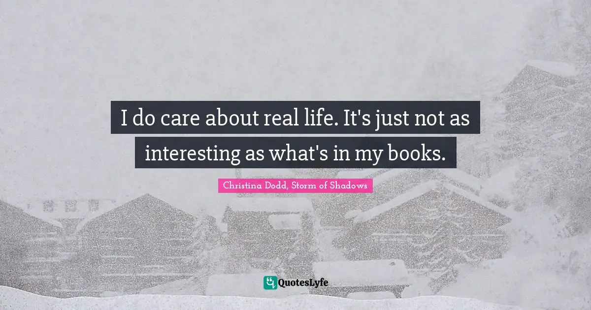 Paranormal Romance Quotes: "I do care about real life. It's just not as interesting as what's in my books."