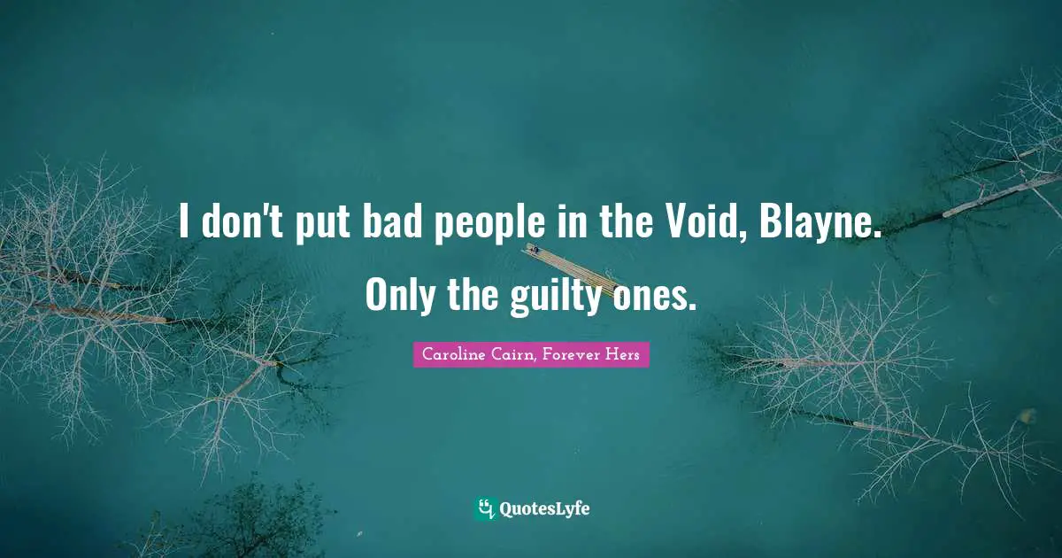 I don't put bad people in the Void, Blayne. Only the guilty ones.