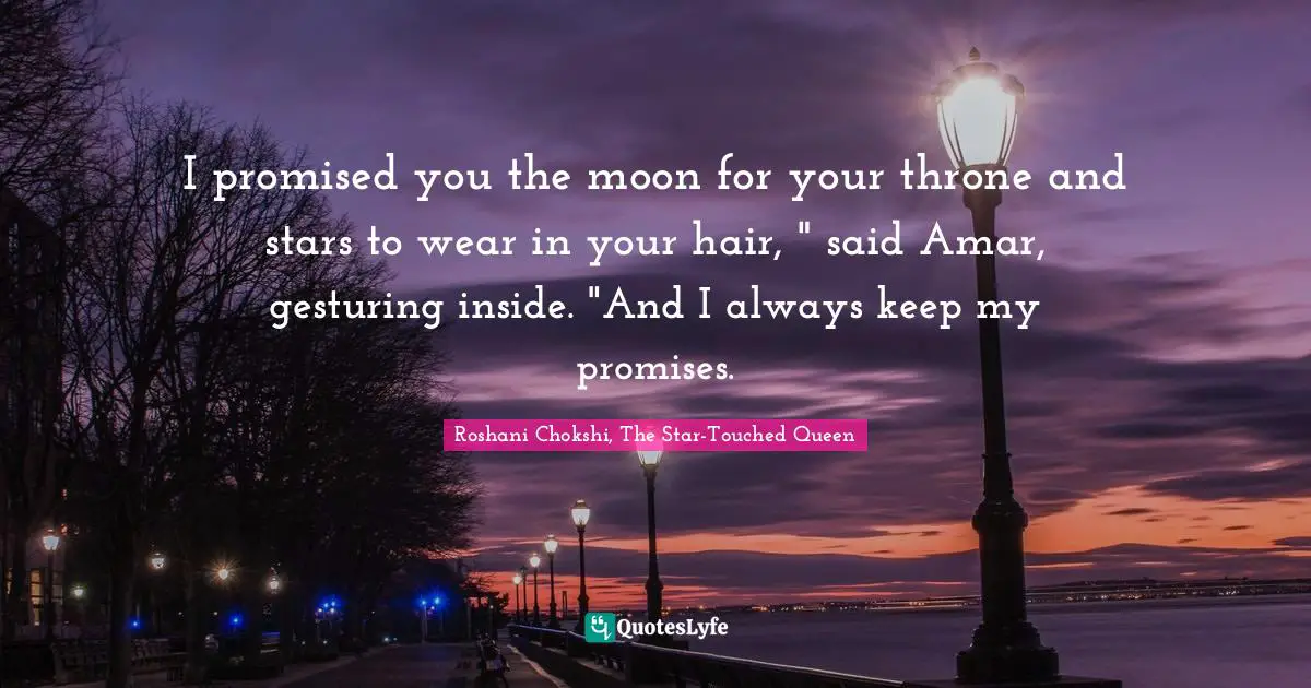 I promised you the moon for your throne and stars to wear in your hair, " said Amar, gesturing inside. "And I always keep my promises.