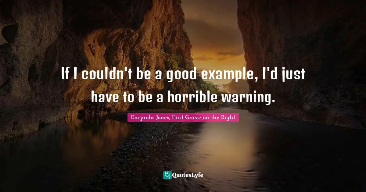 Paranormal Romance Quotes: "If I couldn't be a good example, I'd just have to be a horrible warning."