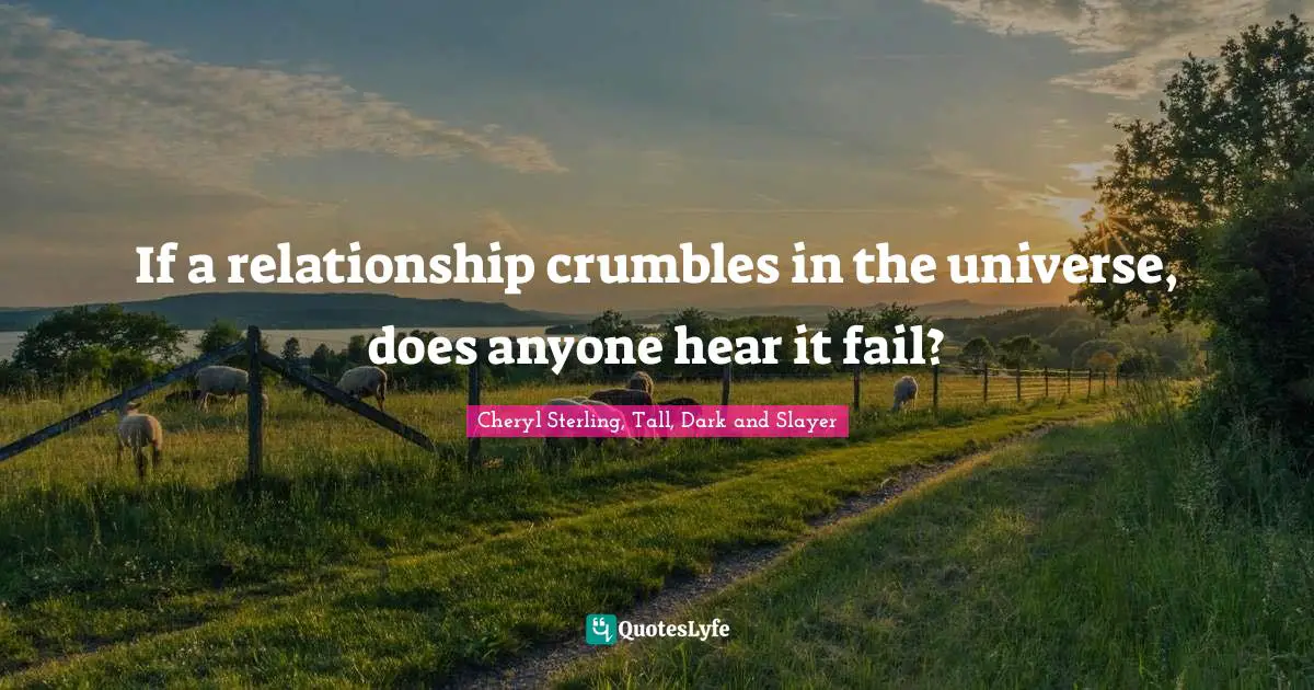 If a relationship crumbles in the universe, does anyone hear it fail?