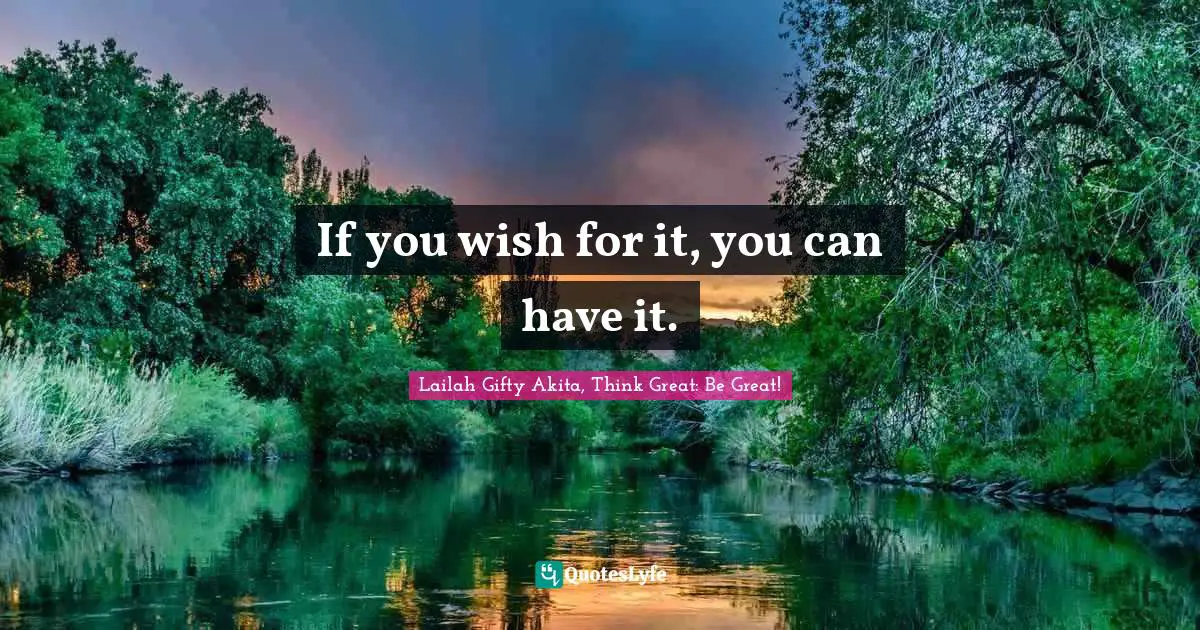 If you wish for it, you can have it.