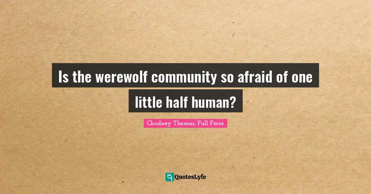 Is the werewolf community so afraid of one little half human?