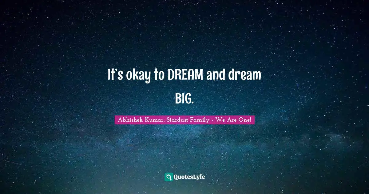 Abhishek Kumar Quotes: "It’s okay to DREAM and dream BIG."