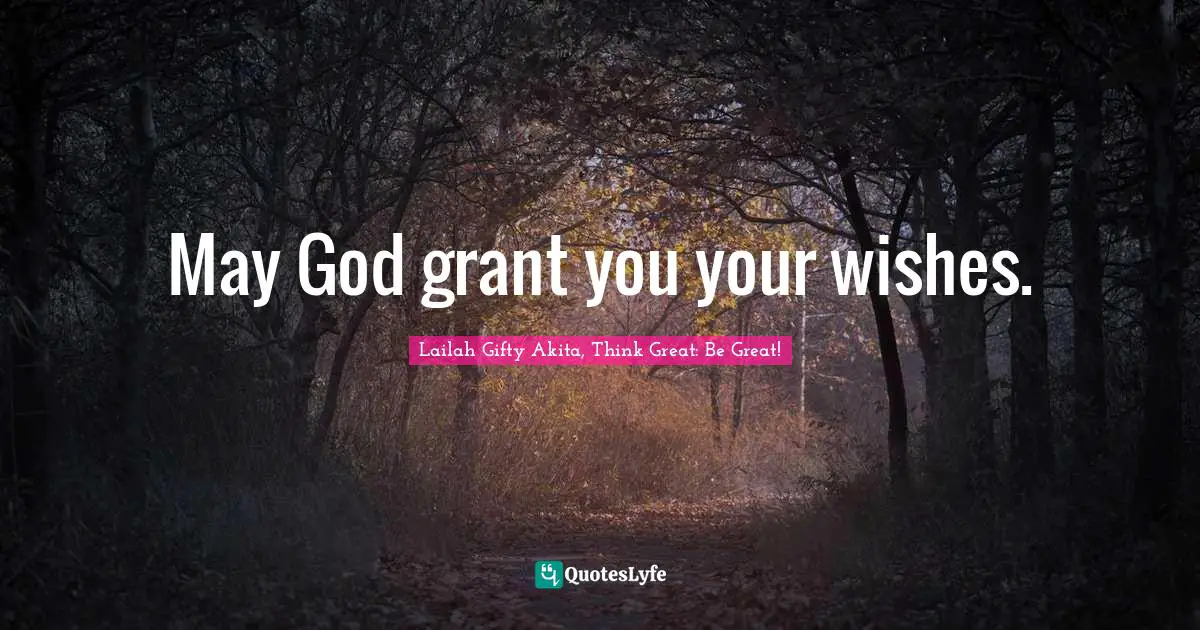 May God grant you your wishes.