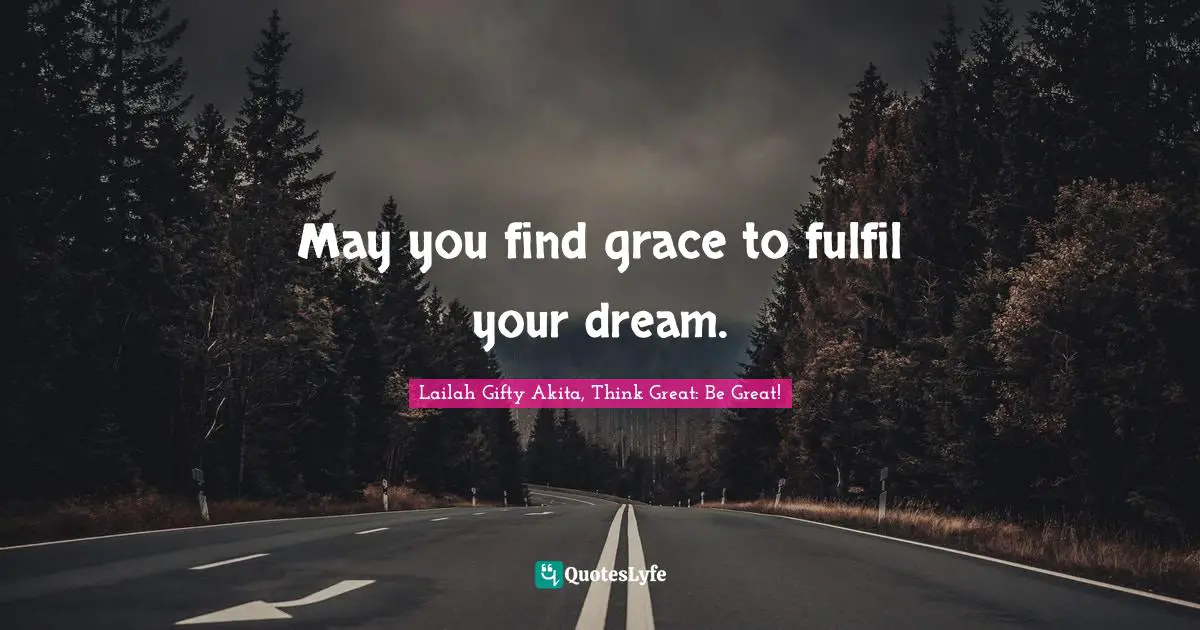 May you find grace to fulfil your dream.