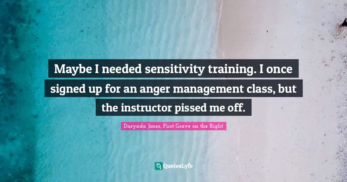 Paranormal Romance Quotes: "Maybe I needed sensitivity training. I once signed up for an anger management class, but the instructor pissed me off."