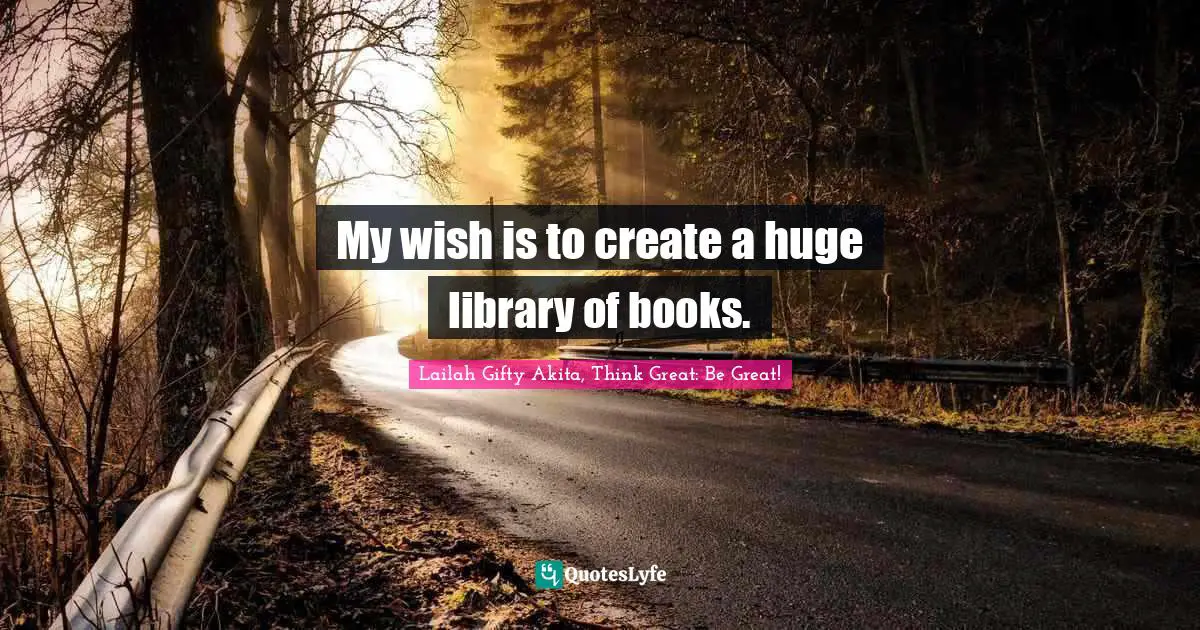 My wish is to create a huge library of books.