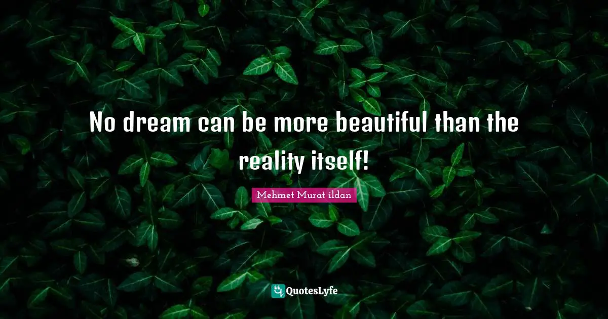 No dream can be more beautiful than the reality itself!