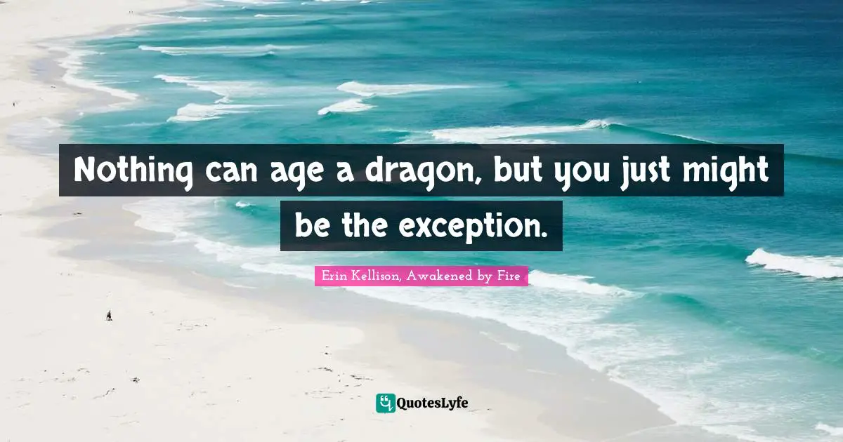 Nothing can age a dragon, but you just might be the exception.