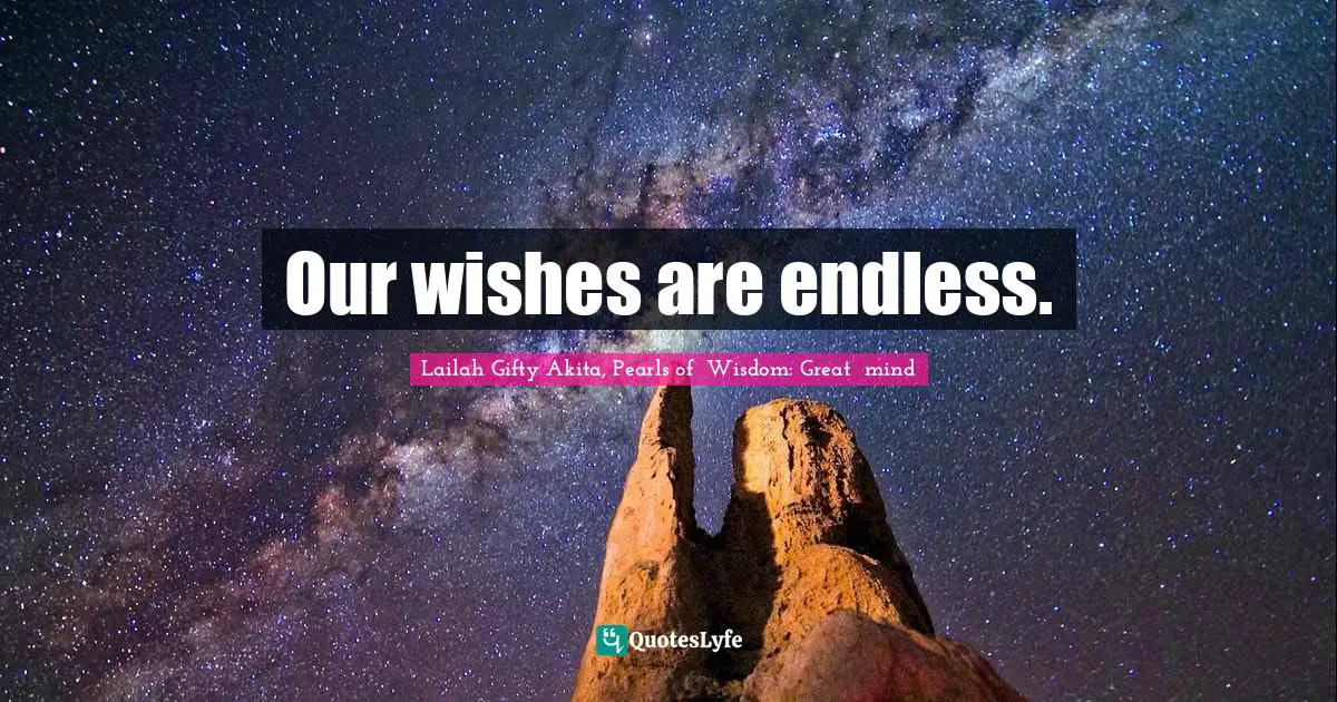 Our wishes are endless.