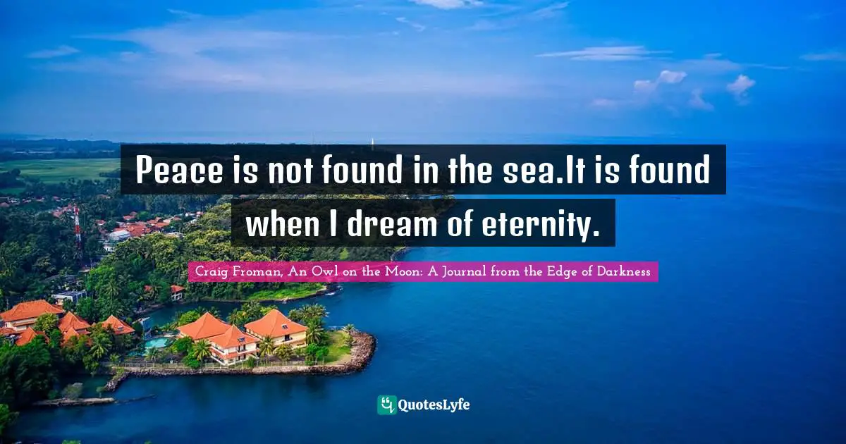 Peace is not found in the sea.It is found when I dream of eternity.