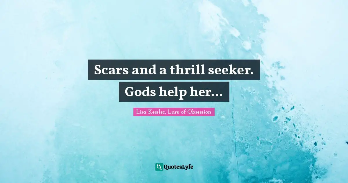Scars and a thrill seeker. Gods help her...