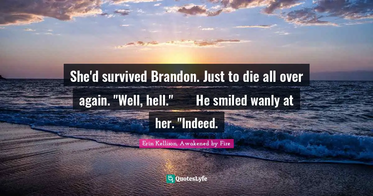 She'd survived Brandon. Just to die all over again. "Well, hell."	He smiled wanly at her. "Indeed.