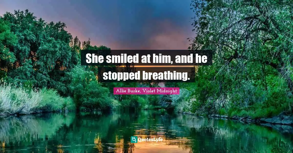 She smiled at him, and he stopped breathing.