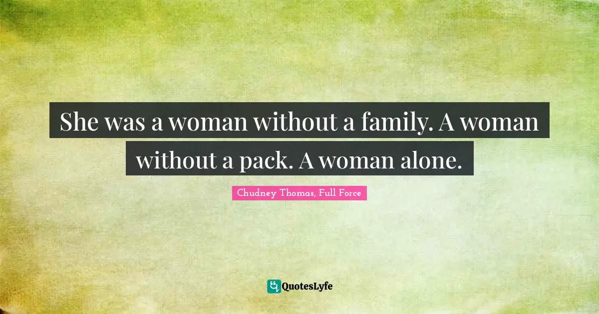 She was a woman without a family. A woman without a pack. A woman alone.