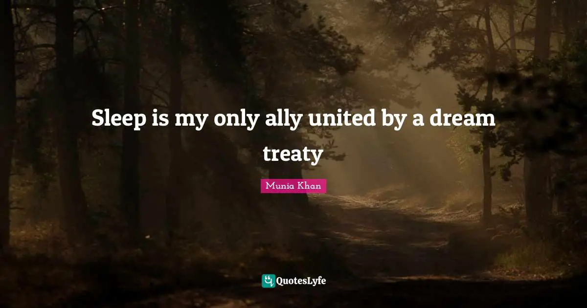 Sleep is my only ally united by a dream treaty