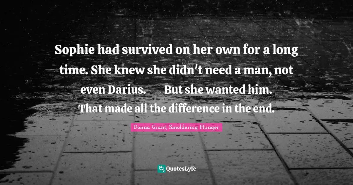 Sophie had survived on her own for a long time. She knew she didn't need a man, not even Darius.	But she wanted him.	That made all the difference in the end.