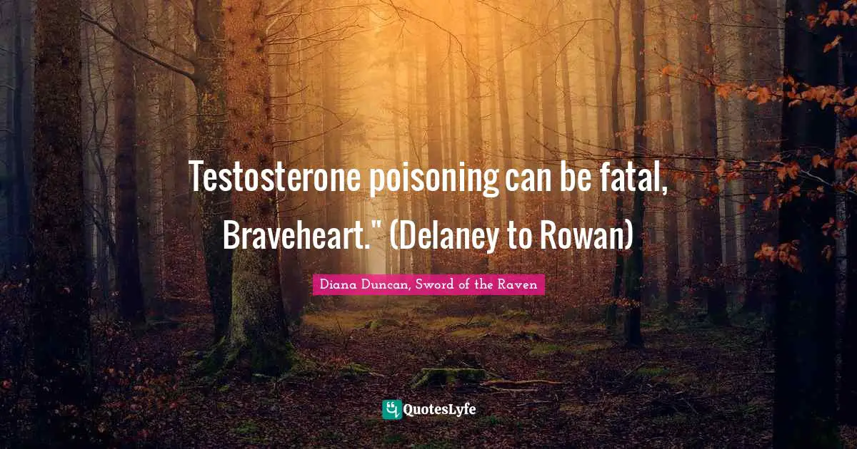 Testosterone poisoning can be fatal, Braveheart." (Delaney to Rowan)
