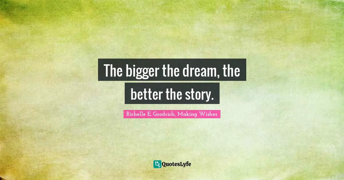 The bigger the dream, the better the story.