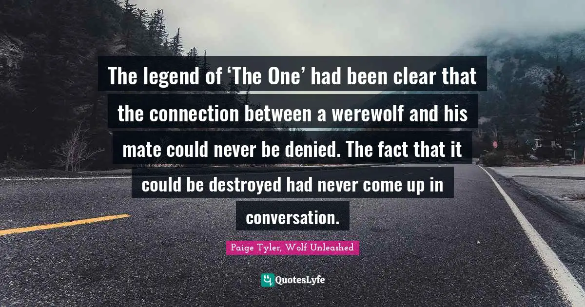The legend of ‘The One’ had been clear that the connection between a werewolf and his mate could never be denied. The fact that it could be destroyed had never come up in conversation.
