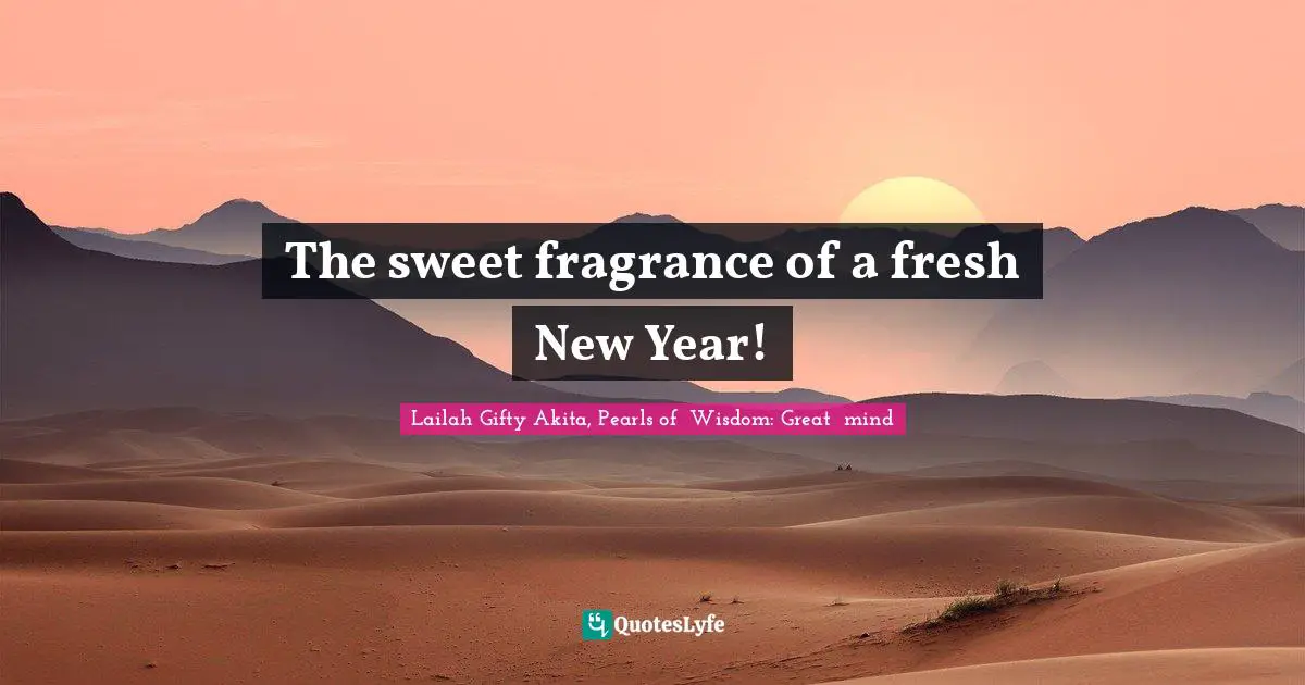 New Year S Resolutions Quotes: "The sweet fragrance of a fresh New Year!"