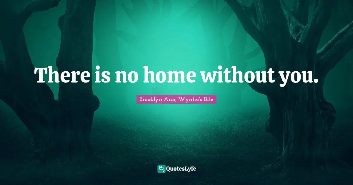 There is no home without you.