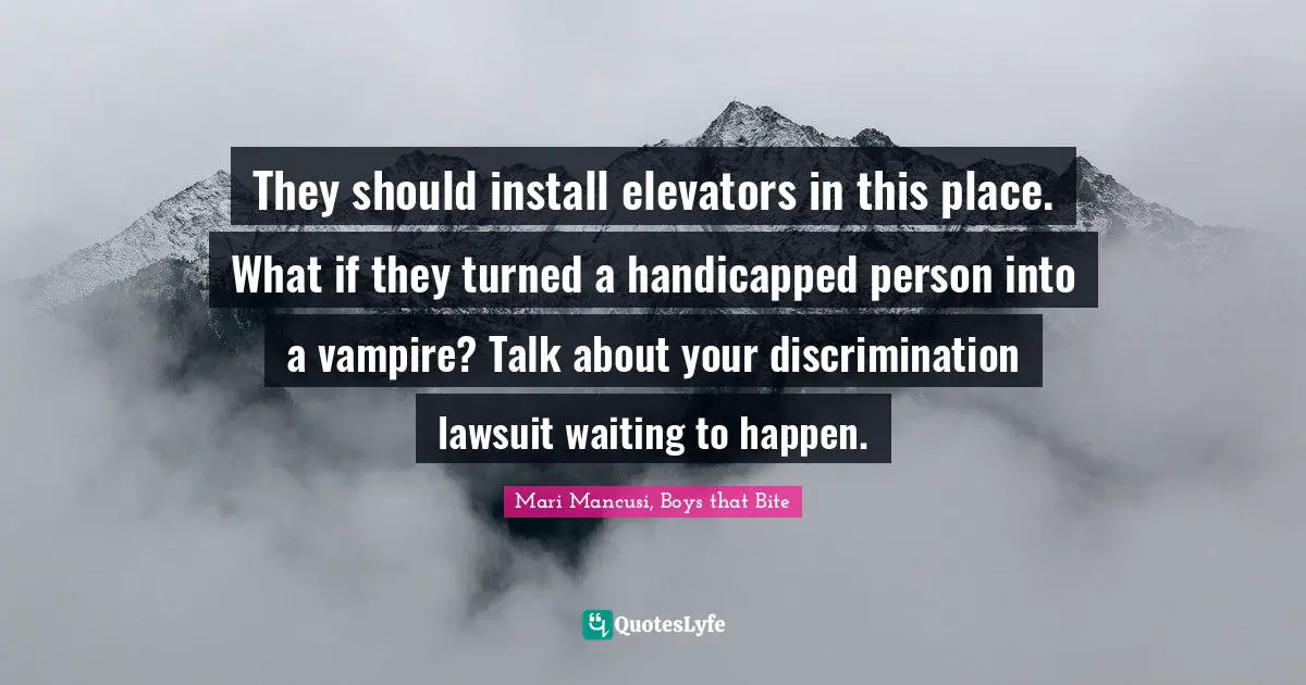 They should install elevators in this place. What if they turned a handicapped person into a vampire? Talk about your discrimination lawsuit waiting to happen.