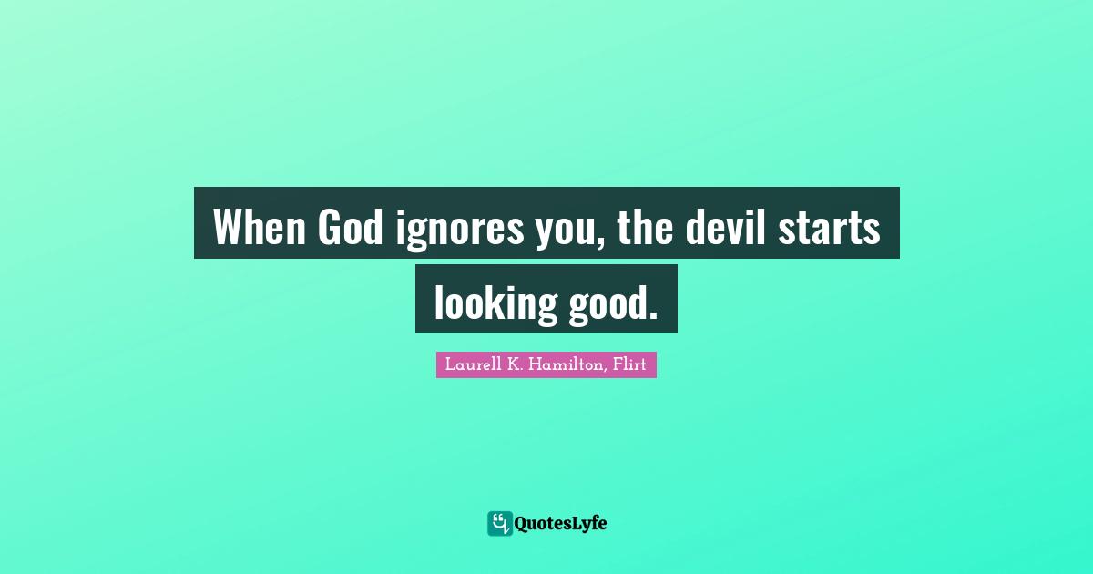 Paranormal Romance Quotes: "When God ignores you, the devil starts looking good."