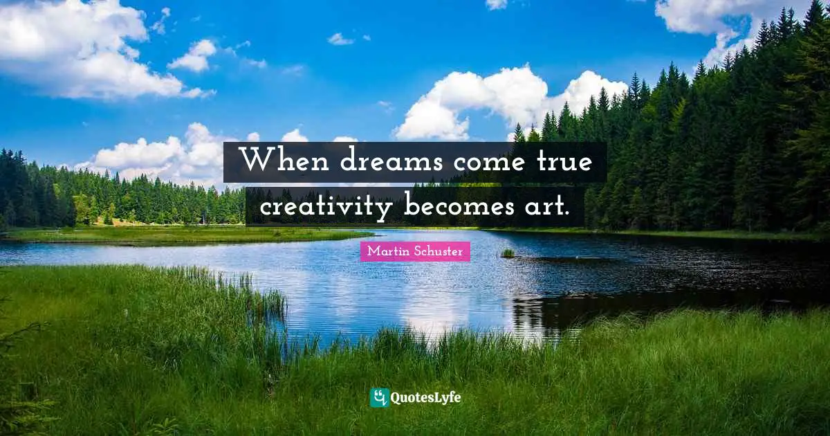 When dreams come true creativity becomes art.