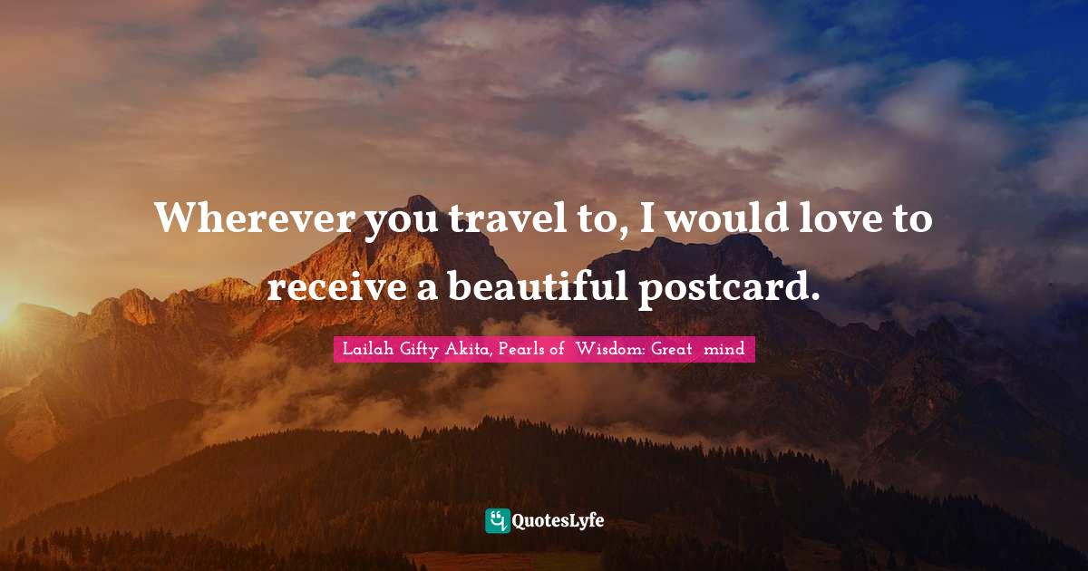 Wherever you travel to, I would love to receive a beautiful postcard.
