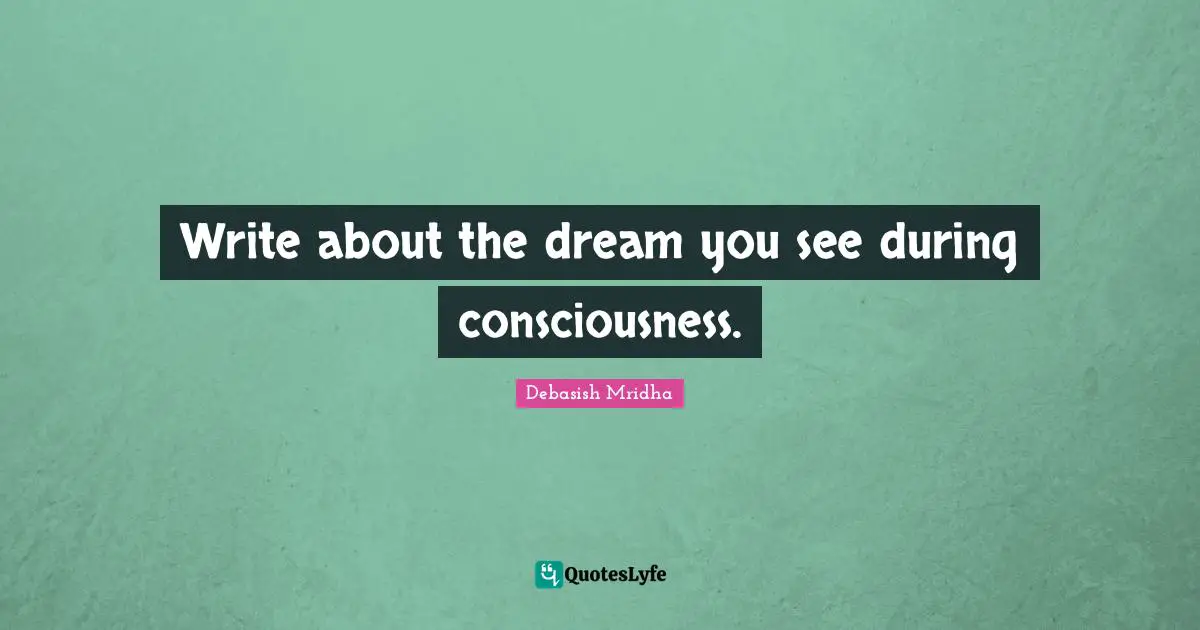 Write about the dream you see during consciousness.