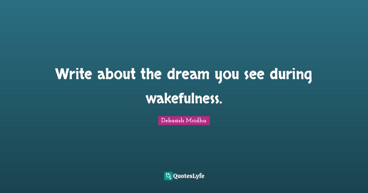 Write about the dream you see during wakefulness.