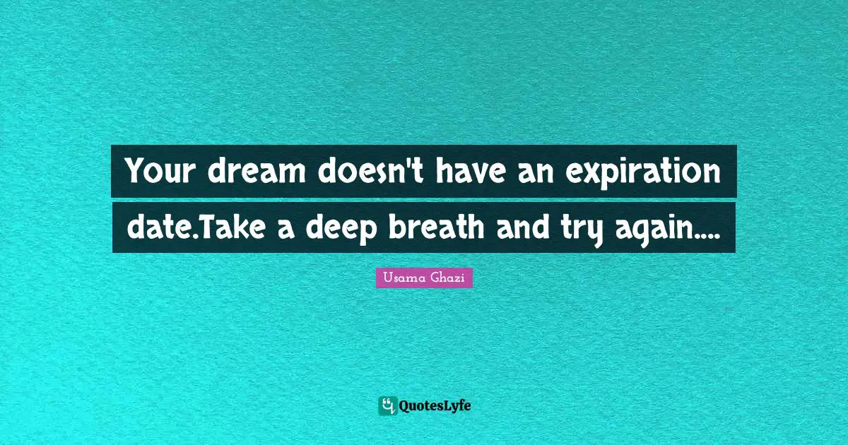 Your dream doesn't have an expiration date.Take a deep breath and try again....