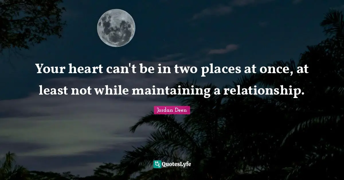 Your heart can't be in two places at once, at least not while maintaining a relationship.