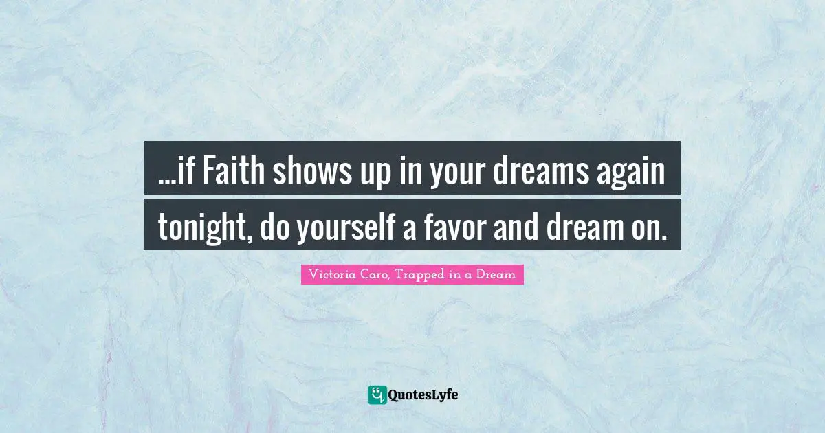 ...if Faith shows up in your dreams again tonight, do yourself a favor and dream on.