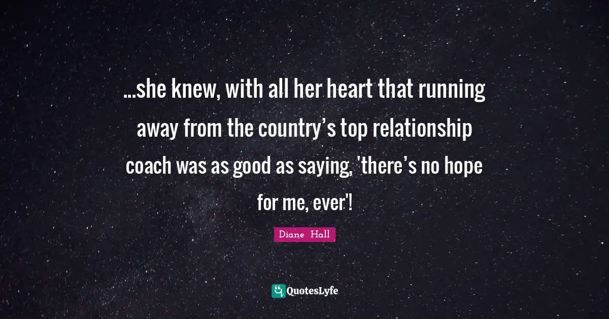 ...she knew, with all her heart that running away from the country’s top relationship coach was as good as saying, 'there’s no hope for me, ever'!