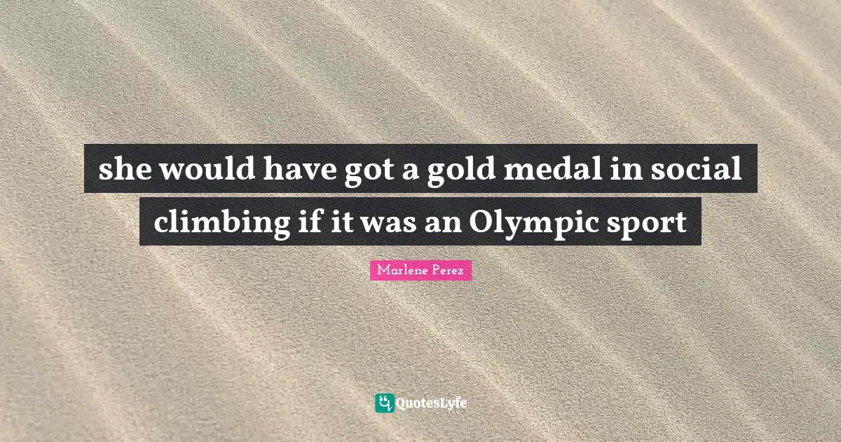 she would have got a gold medal in social climbing if it was an Olympic sport