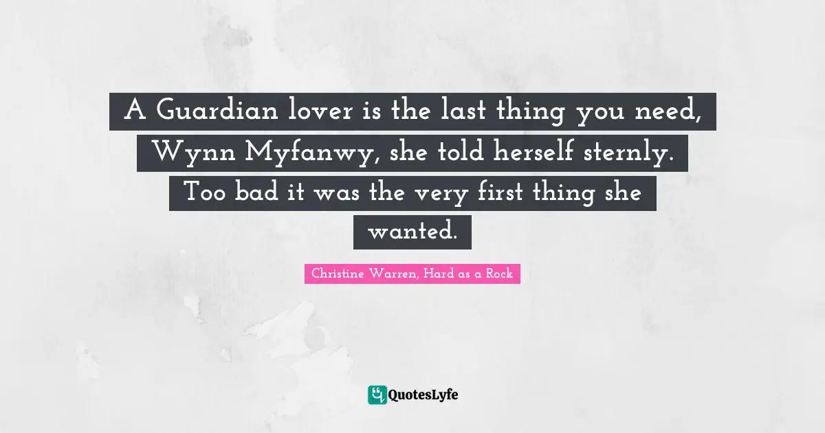 A Guardian lover is the last thing you need, Wynn Myfanwy, she told herself sternly.	Too bad it was the very first thing she wanted.