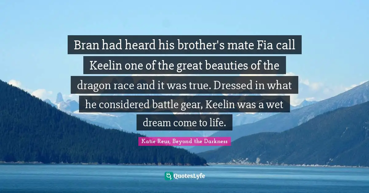 Bran had heard his brother's mate Fia call Keelin one of the great beauties of the dragon race and it was true. Dressed in what he considered battle gear, Keelin was a wet dream come to life.