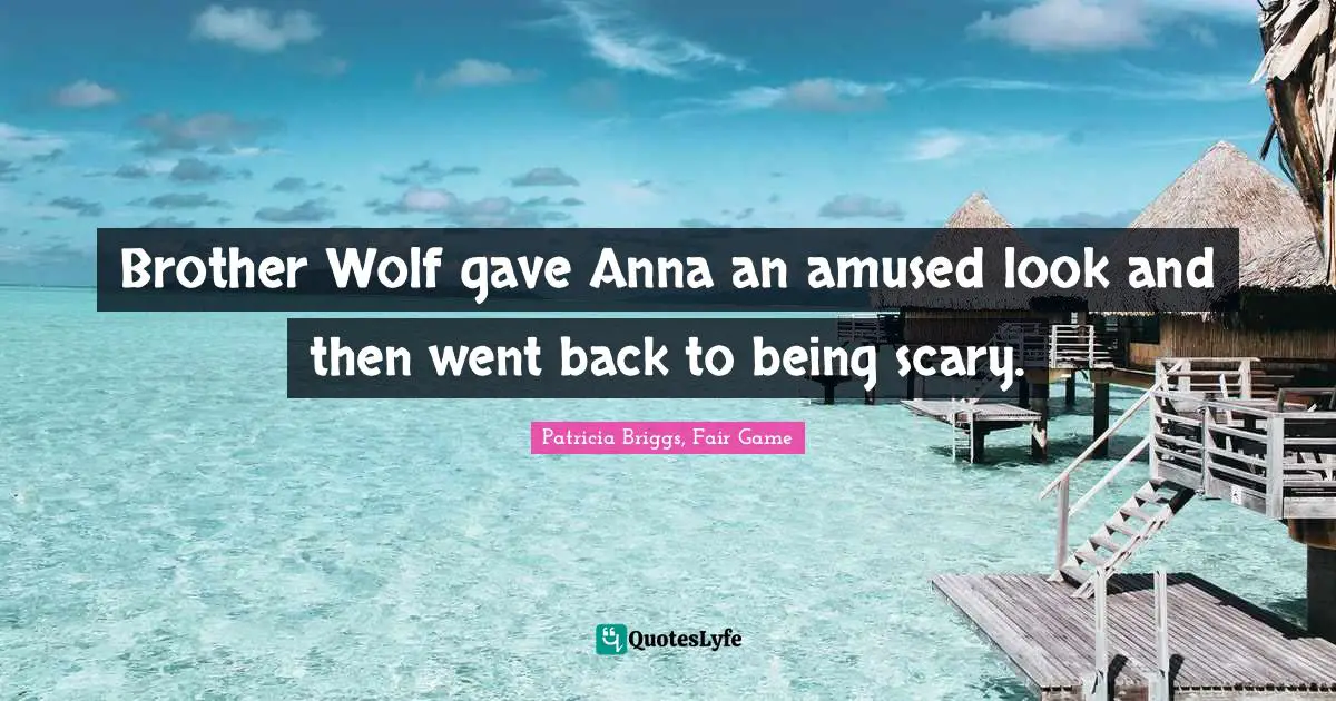 Brother Wolf gave Anna an amused look and then went back to being scary.