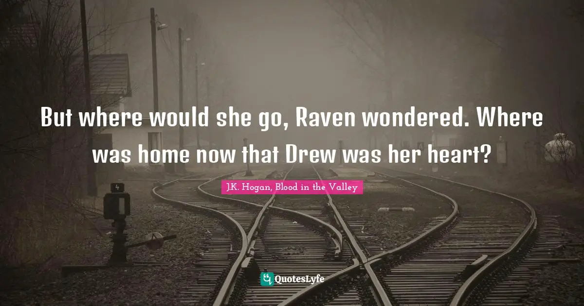 But where would she go, Raven wondered. Where was home now that Drew was her heart?