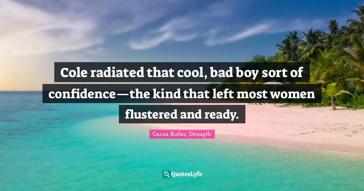 Cole radiated that cool, bad boy sort of confidence—the kind that left most women flustered and ready.