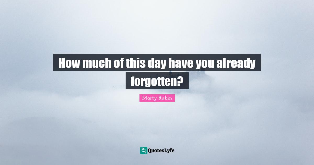 How much of this day have you already forgotten?