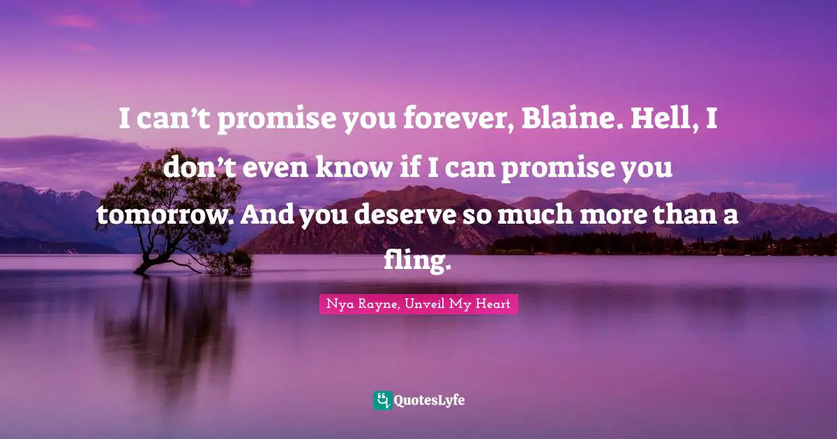 I can’t promise you forever, Blaine. Hell, I don’t even know if I can promise you tomorrow. And you deserve so much more than a fling.